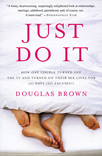 Douglas Brown - «Just Do It: How One Couple Turned Off the TV and Turned On Their Sex Lives for 101 Days (No Excuses!)»