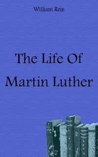 William Rein - «The Life Of Martin Luther»
