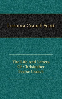 The Life And Letters Of Christopher Pearse Cranch