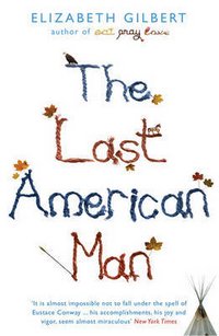 Elizabeth Gilbert - «The Last American Man»
