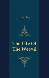 J. Henri Fabre - «The Life Of The Weevil»
