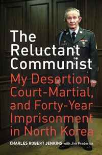 Charles Robert Jenkins, Jim Frederick - «The Reluctant Communist: My Desertion, Court-Martial, and Forty-Year Imprisonment in North Korea»