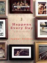 Isabel Gillies - «Happens Every Day: An All-Too-True Story (Thorndike Press Large Print Biography Series)»