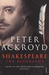 Peter Ackroyd - «Shakespeare: The Biography»