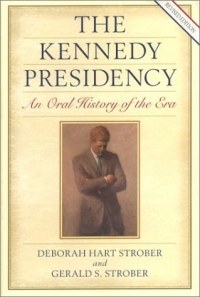Deborah Hart Strober, Gerald S. Strober - «The Kennedy Presidency: An Oral History of the Era, Revised Edition (Presidential Oral Histories)»