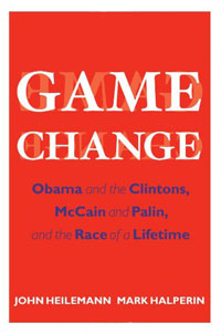 John Heilemann, Mark Halperin - «Game Change: Obama and the Clintons, McCain and Palin, and the Race of a Lifetime»