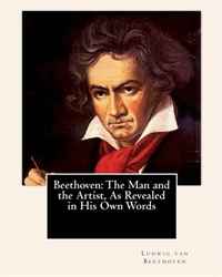 Beethoven: The Man and the Artist, As Revealed in His Own Words