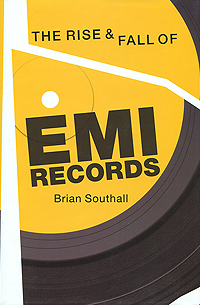Brian Southall - «The Rise & Fall of EMI Records»