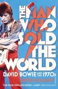 Peter Doggett - «The Man Who Sold the World: David Bowie and the 1970s»