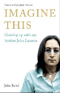 Julia Baird - «Imagine This: Growing Up with My Brother John Lennon»