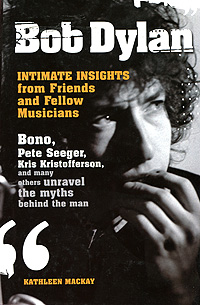 Kathleen Mackay - «Bob Dylan: Intimate Insights from Friends and Fellow Musicians»