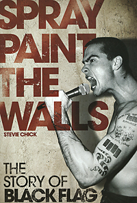 Stevie Chick - «Spray Paint the Walls: The Story of Black Flag»