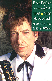 Paul Williams - «Bob Dylan: Performing Artist: 1986-1990 and Beyond: Mind Out Of Time»