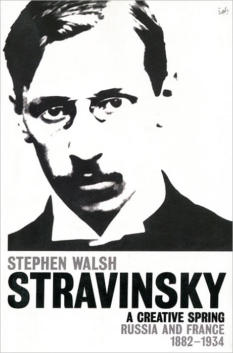 Stravinsky: A Creative Spring, Russia and France 1882-1934