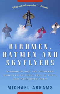 Michael Abrams - «Birdmen, Batmen, and Skyflyers: Wingsuits and the Pioneers Who Flew in Them, Fell in Them, and Perfected Them»