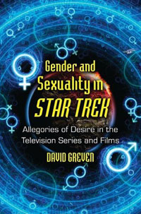 David Greven - «Gender and Sexuality in Star Trek: Allegories of Desire in the Television Series and Films»