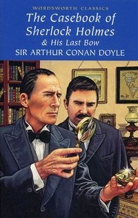 Sir Arthur Conan Doyle - «The Casebook of Sherlock Holmes & His Last Bow»