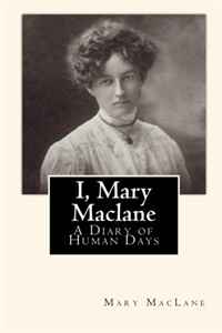 Mary MacLane - «I, Mary Maclane: A Diary of Human Days»