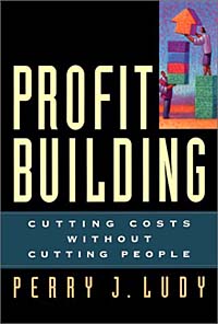 Perry J. Ludy - «Profit Building: Cutting Costs Without Cutting People»