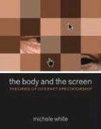 The Body and the Screen: Theories of Internet Spectatorship
