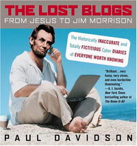 Paul Davidson - «The Lost Blogs: From Jesus to Jim Morrison--The Historically Inaccurate and Totally Fictitious Cyber Diaries of Everyone Worth Knowing»