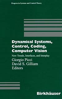 Giorgio Picci, David S. Gilliam - «Dynamical Systems, Control, Coding, Computer Vision: New Trends, Interfaces, and Interplay (Progress in Systems and Control Theory, V. 25)»