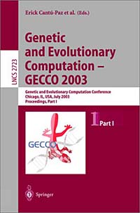 Genetic and Evolution Computation-Gecco 2003: Genetic and Evolutionary Computation Conference, Chicago, Il, Usa, July 12-16, 2003 : Proceedings (LECTURE NOTES IN COMPUTER SCIENCE)
