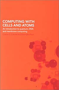 Computing with Cells and Atoms : An Introduction to Quantum, DNA and Membrane Computing