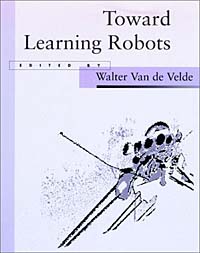Walter VandeVelde - «Toward Learning Robots (Special Issue of Robotics and Automous Agents)»