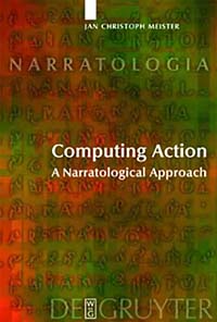 Jan Christoph Meister - «Computing Action: A Narratological Approach (Narratologia)»