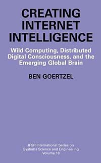 Ben Goertzel - «Creating Internet Intelligence: Wild Computing, Distributed Digital Consciousness, and the Emerging Global Brain (Ifsr International Series on Systems Science and Engineering)»