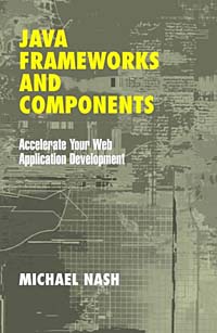 Java Frameworks and Components : Accelerate Your Web Application Development