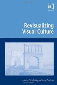 Chris Bailey, Hazel Gardiner - «Revisualizing Visual Culture (Digital Research in the Arts and Humanities)»