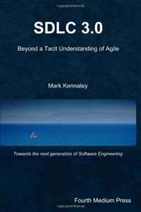 SDLC 3.0: Beyond a Tacit Understanding of Agile (Volume 1)