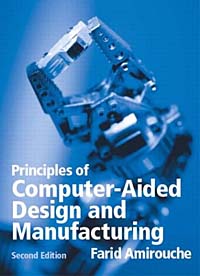 Farid Amirouche, Farid M. Amirouche - «Principles of Computer Aided Design and Manufacturing, Second Edition»