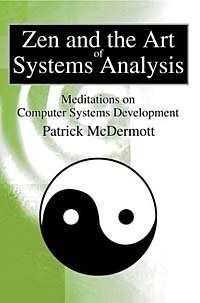 Patrick McDermott - «Zen and the Art of Systems Analysis: Meditations on Computer Systems Development»