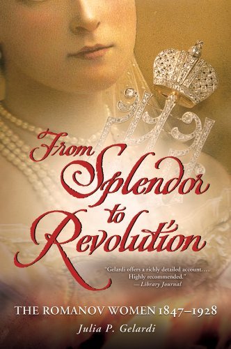 Julia P. Gelardi - «From Splendor to Revolution: The Romanov Women, 1847--1928»