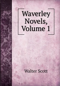 Walter Scott - «Waverley Novels, Volume 1»