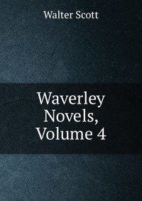 Walter Scott - «Waverley Novels, Volume 4»