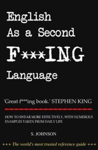 Sterling Johnson - «English as a Second Fucking Language: How to Swear Effectively, Explained in Detail With Numerous Examples Taken from Everyday Life»