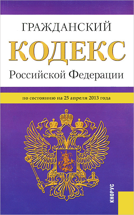 Гражданский кодекс Российской Федерации. Части 1, 2, 3 и 4 (на 25.04.13)