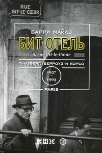 Барри Майлз - «Бит Отель: Гинзберг, Берроуз и Корсо в Париже, 1957-1963»