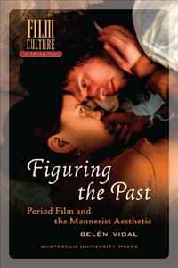 Figuring the Past: Period Film and the Mannerist Aesthetic (Amsterdam University Press - Film Culture in Transition)