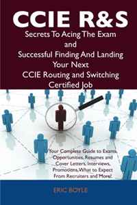 CCIE Routing and Switching Secrets To Acing The Exam and Successful Finding And Landing Your Next CCIE Routing and Switching Certified Job