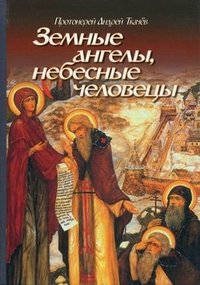 Протоиерей Андрей Ткачев - «Земные ангелы, небесные человецы»