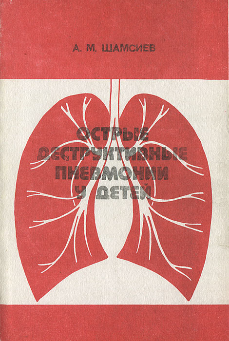 А. М. Шамсиев - «Острые деструктивные пневмонии у детей. Шамсиев А.М»