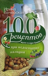 И. Вечерская - «Вечерская И.100 рецептов при недостатке кальция»