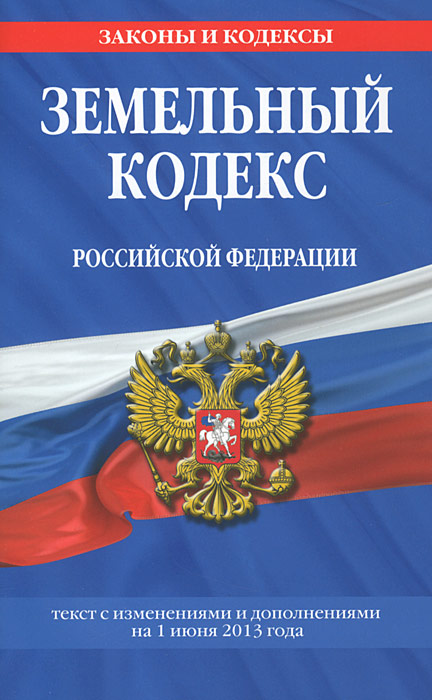 Земельный кодекс Российской Федерации : текст с изм. и доп. на 1 июня 2013 г