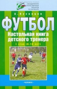 А. Кузнецов - «Футбол. Настольная книга детского тренера. 1 этап (8-10 лет)»