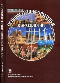 Д. С. Коробов - «Основы геоинформатики в археологии (+ CD-ROM)»